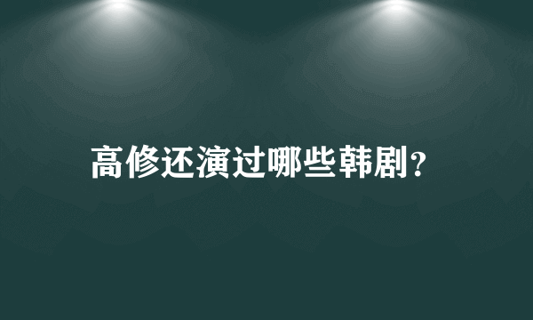 高修还演过哪些韩剧？