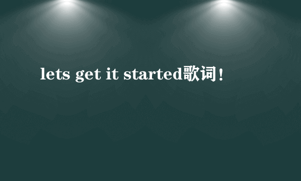 lets get it started歌词！