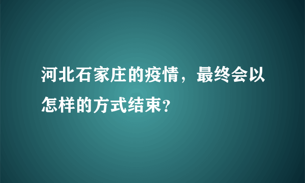 河北石家庄的疫情，最终会以怎样的方式结束？