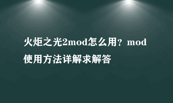 火炬之光2mod怎么用？mod使用方法详解求解答