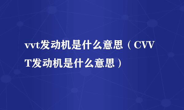 vvt发动机是什么意思（CVVT发动机是什么意思）