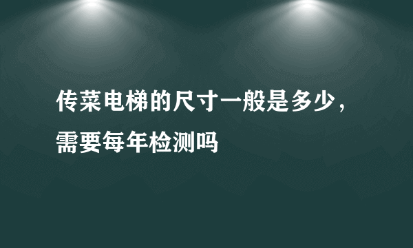 传菜电梯的尺寸一般是多少，需要每年检测吗