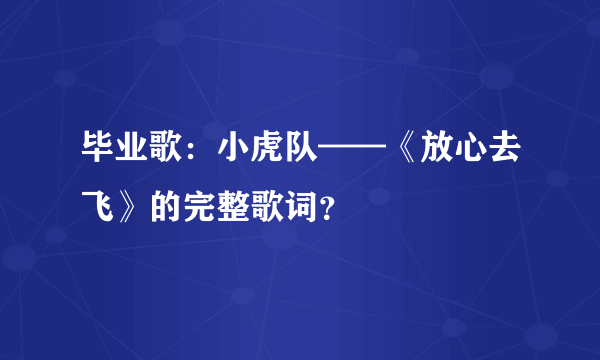 毕业歌：小虎队——《放心去飞》的完整歌词？