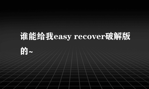 谁能给我easy recover破解版的~