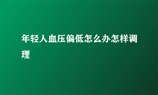 年轻人血压偏低怎么办怎样调理