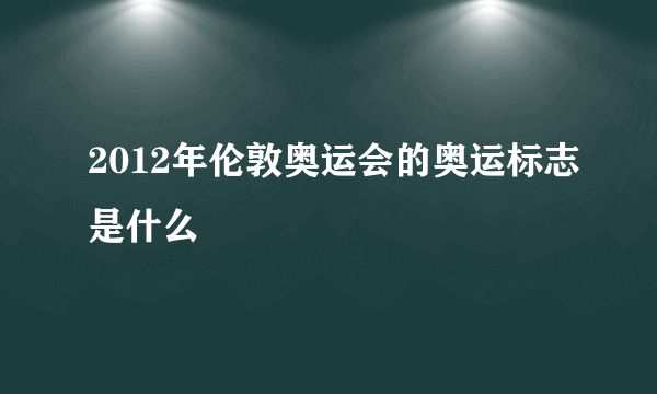 2012年伦敦奥运会的奥运标志是什么