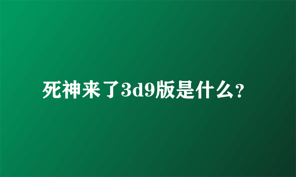 死神来了3d9版是什么？