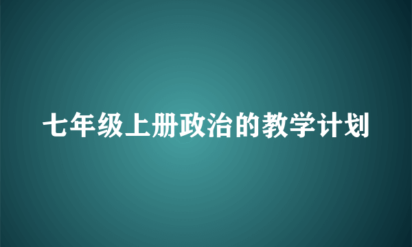 七年级上册政治的教学计划