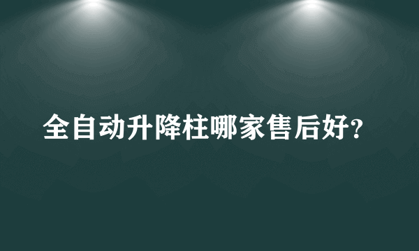 全自动升降柱哪家售后好？