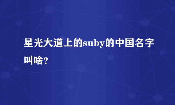 星光大道上的suby的中国名字叫啥？