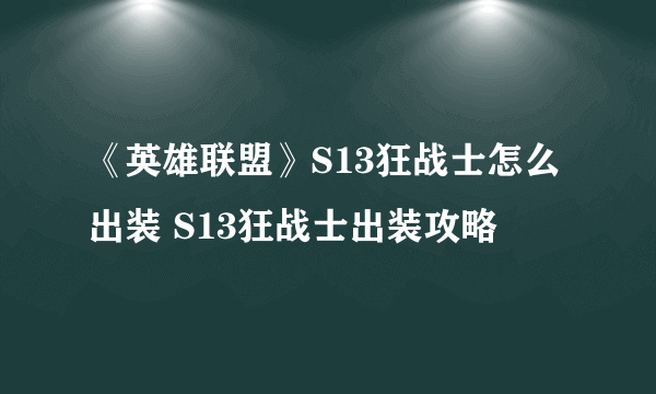 《英雄联盟》S13狂战士怎么出装 S13狂战士出装攻略