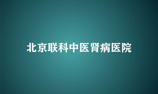 北京联科中医肾病医院