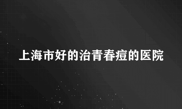 上海市好的治青春痘的医院