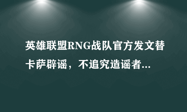 英雄联盟RNG战队官方发文替卡萨辟谣，不追究造谣者惹网友好评，你怎么看？