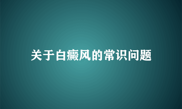 关于白癜风的常识问题