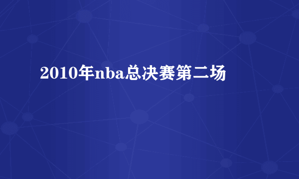 2010年nba总决赛第二场