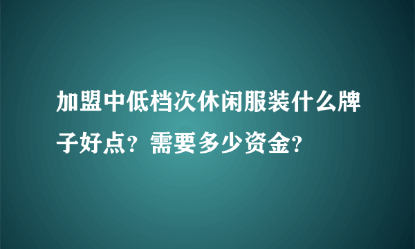 加盟中低档次休闲服装什么牌子好点？需要多少资金？