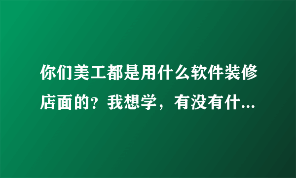 你们美工都是用什么软件装修店面的？我想学，有没有什么免费的软件？照相抠图以后把扣的图放到别的背景？