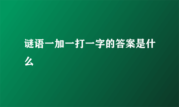 谜语一加一打一字的答案是什么