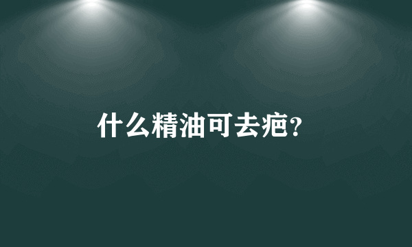 什么精油可去疤？