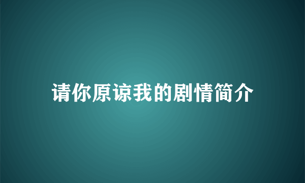 请你原谅我的剧情简介