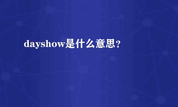 dayshow是什么意思？