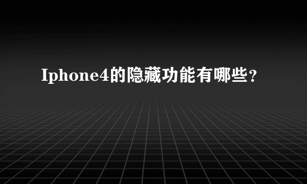 Iphone4的隐藏功能有哪些？