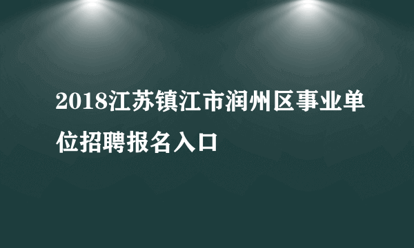 2018江苏镇江市润州区事业单位招聘报名入口