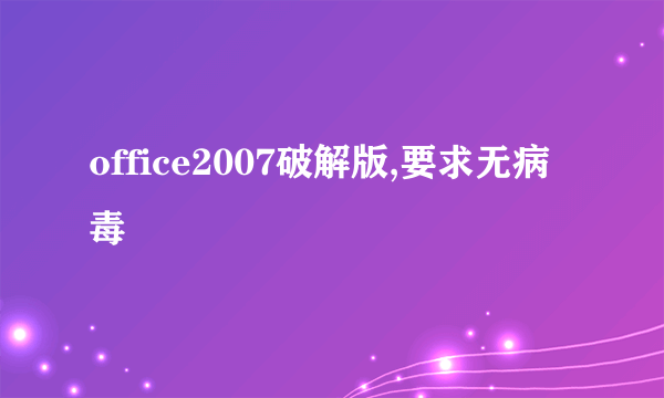 office2007破解版,要求无病毒