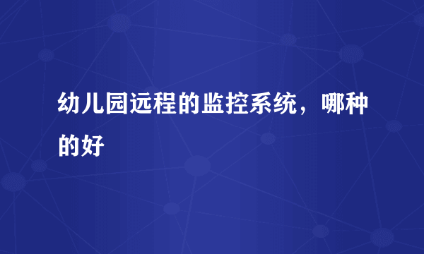 幼儿园远程的监控系统，哪种的好