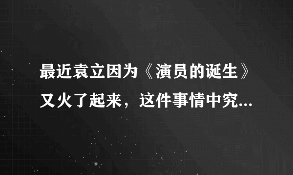 最近袁立因为《演员的诞生》又火了起来，这件事情中究竟谁的过错比较多？