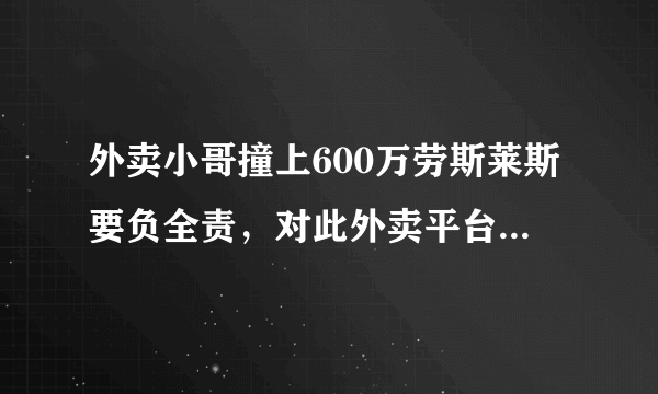 外卖小哥撞上600万劳斯莱斯要负全责，对此外卖平台作何回应？