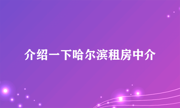 介绍一下哈尔滨租房中介