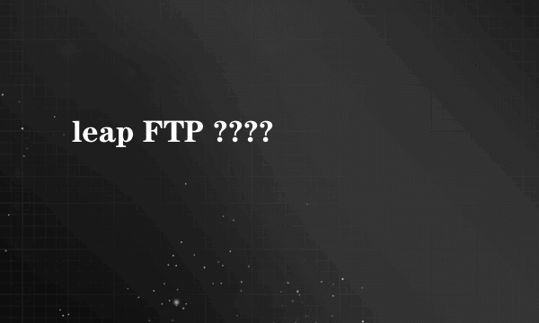 leap FTP ????