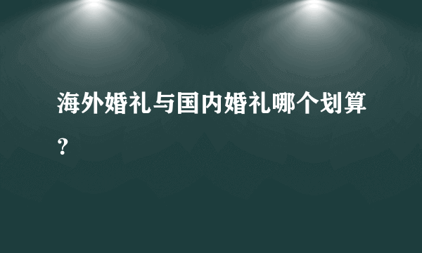 海外婚礼与国内婚礼哪个划算？