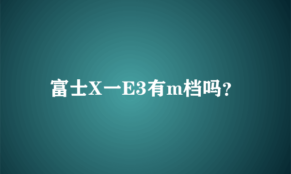 富士X一E3有m档吗？