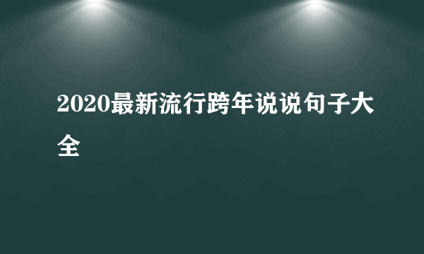 2020最新流行跨年说说句子大全