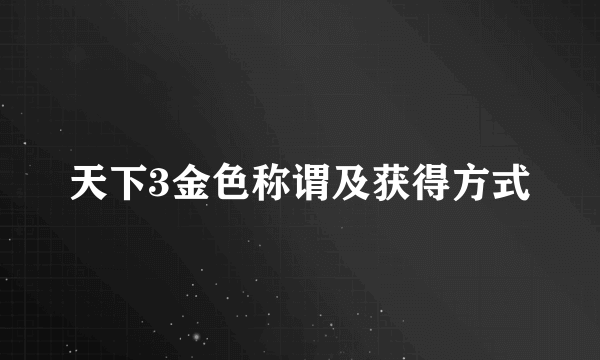 天下3金色称谓及获得方式