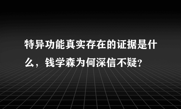 特异功能真实存在的证据是什么，钱学森为何深信不疑？