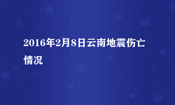 2016年2月8日云南地震伤亡情况