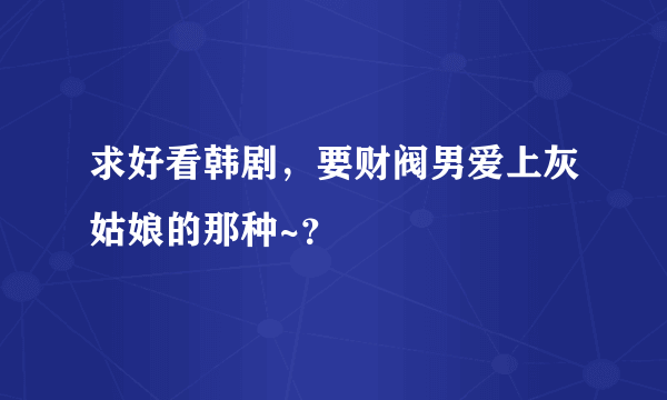 求好看韩剧，要财阀男爱上灰姑娘的那种~？