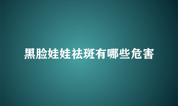 黑脸娃娃祛斑有哪些危害