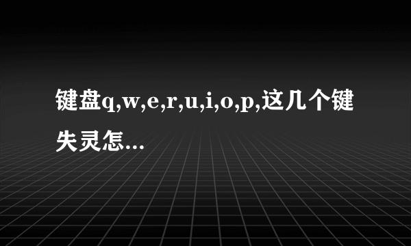 键盘q,w,e,r,u,i,o,p,这几个键失灵怎么处理?