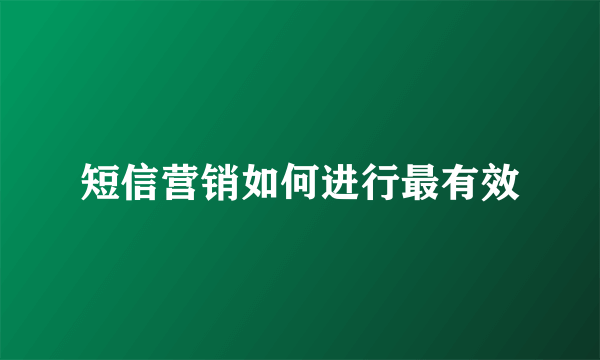 短信营销如何进行最有效