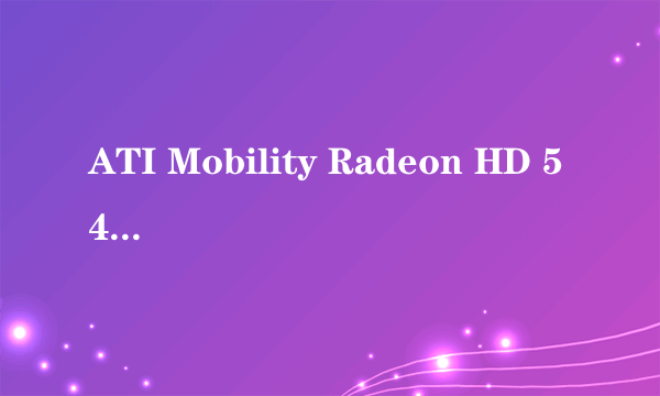 ATI Mobility Radeon HD 5470属于什么端位显卡