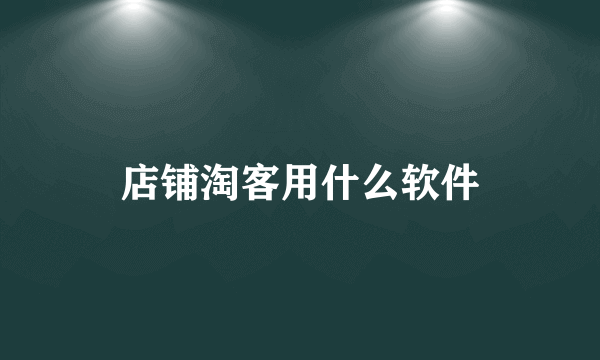 店铺淘客用什么软件