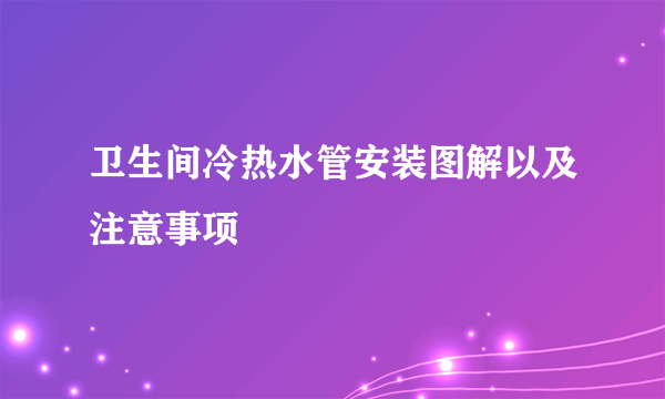 卫生间冷热水管安装图解以及注意事项