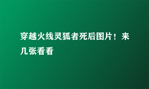 穿越火线灵狐者死后图片！来几张看看