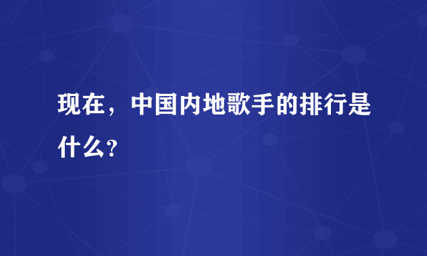 现在，中国内地歌手的排行是什么？