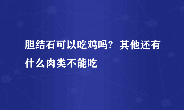 胆结石可以吃鸡吗?  其他还有什么肉类不能吃